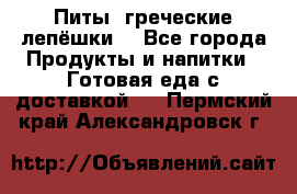 Питы (греческие лепёшки) - Все города Продукты и напитки » Готовая еда с доставкой   . Пермский край,Александровск г.